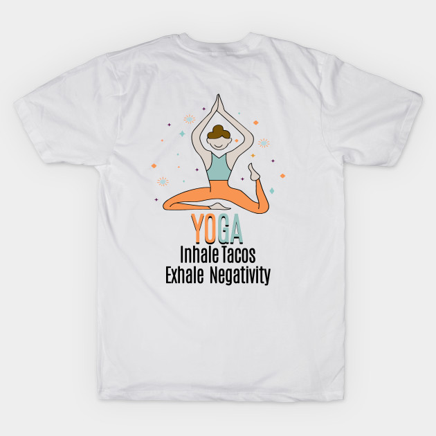 YOGA - Inhale Tacos Exhale Negativity by Fashioned by You, Created by Me A.zed